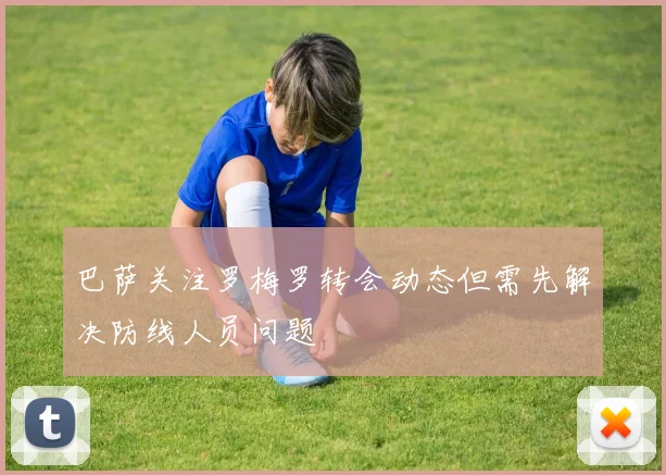 巴萨关注罗梅罗转会动态但需先解决防线人员问题